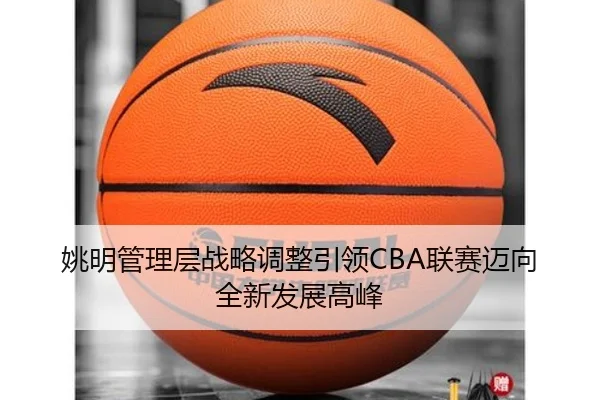 姚明管理层战略调整引领CBA联赛迈向全新发展高峰
