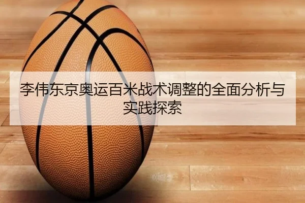 李伟东京奥运百米战术调整的全面分析与实践探索