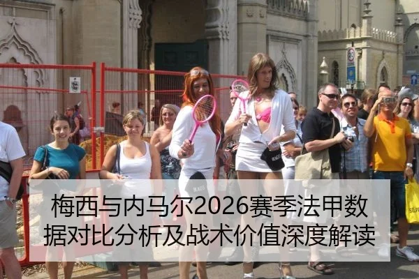 梅西与内马尔2026赛季法甲数据对比分析及战术价值深度解读